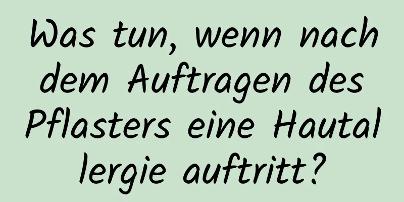 Was tun, wenn nach dem Auftragen des Pflasters eine Hautallergie auftritt?