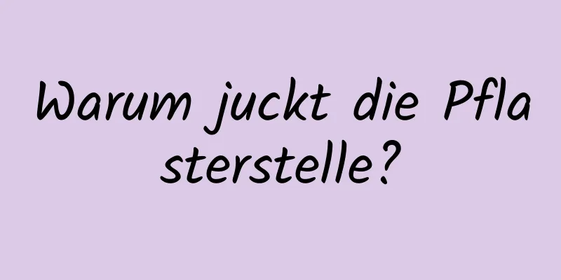 Warum juckt die Pflasterstelle?