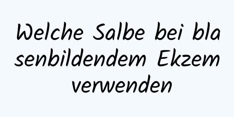 Welche Salbe bei blasenbildendem Ekzem verwenden