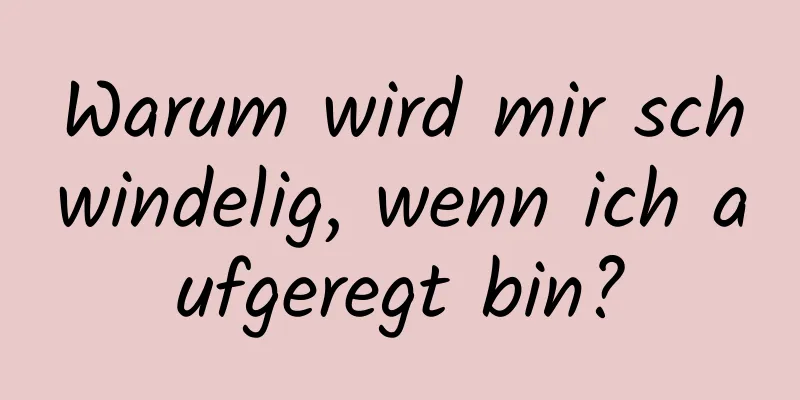 Warum wird mir schwindelig, wenn ich aufgeregt bin?