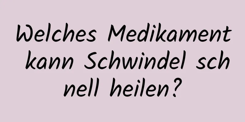 Welches Medikament kann Schwindel schnell heilen?