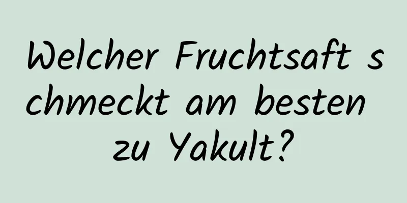 Welcher Fruchtsaft schmeckt am besten zu Yakult?