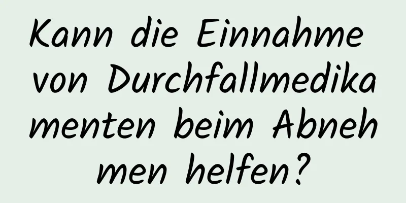 Kann die Einnahme von Durchfallmedikamenten beim Abnehmen helfen?