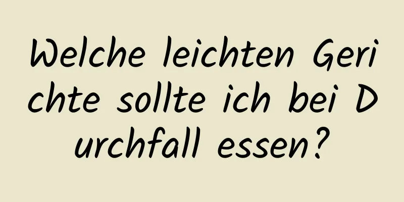 Welche leichten Gerichte sollte ich bei Durchfall essen?