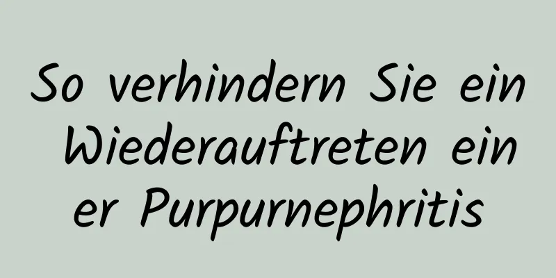 So verhindern Sie ein Wiederauftreten einer Purpurnephritis