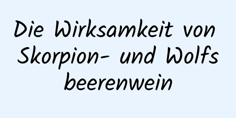 Die Wirksamkeit von Skorpion- und Wolfsbeerenwein