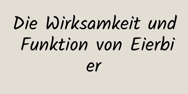 Die Wirksamkeit und Funktion von Eierbier