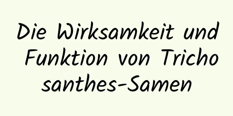 Die Wirksamkeit und Funktion von Trichosanthes-Samen