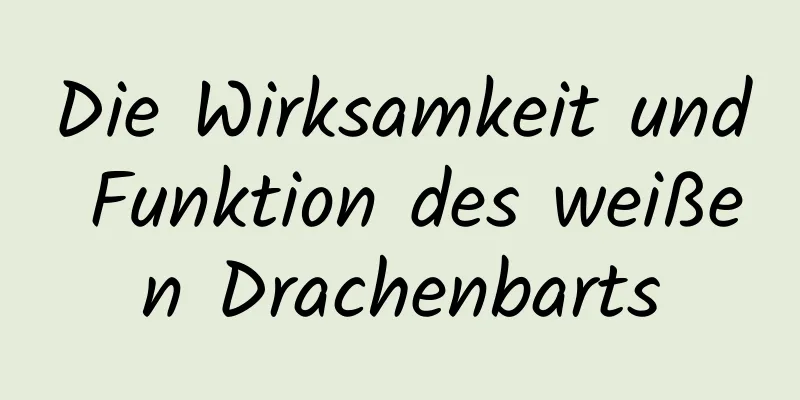 Die Wirksamkeit und Funktion des weißen Drachenbarts