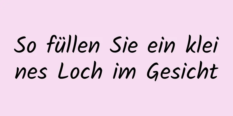 So füllen Sie ein kleines Loch im Gesicht