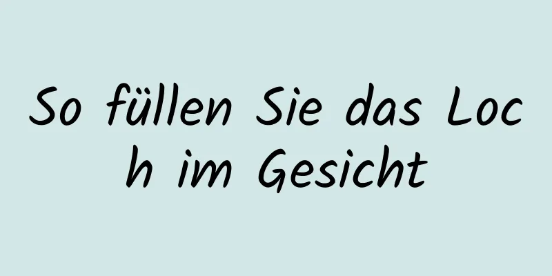 So füllen Sie das Loch im Gesicht