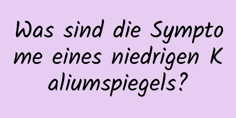 Was sind die Symptome eines niedrigen Kaliumspiegels?