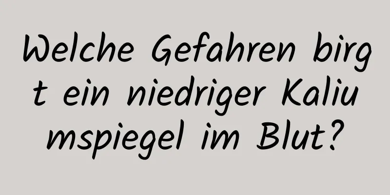 Welche Gefahren birgt ein niedriger Kaliumspiegel im Blut?