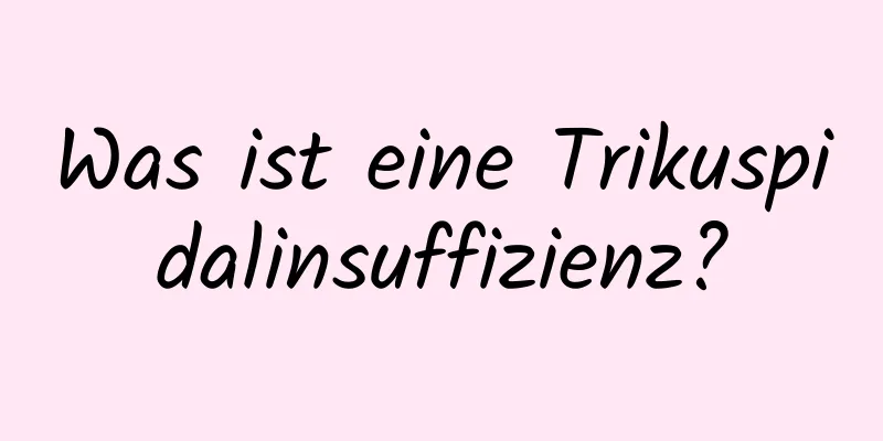 Was ist eine Trikuspidalinsuffizienz?