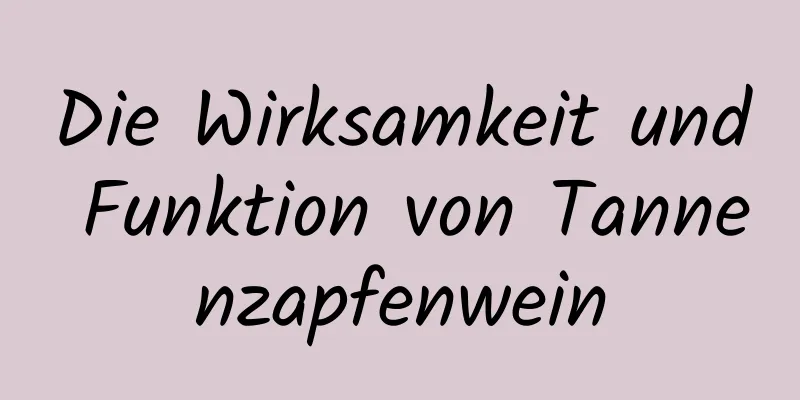 Die Wirksamkeit und Funktion von Tannenzapfenwein