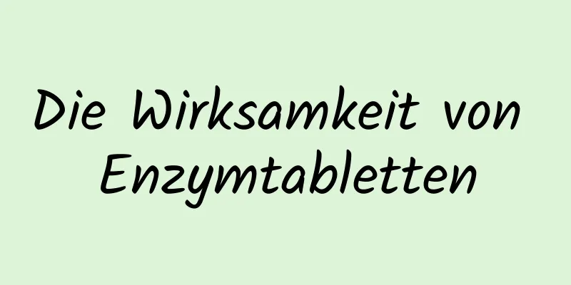 Die Wirksamkeit von Enzymtabletten