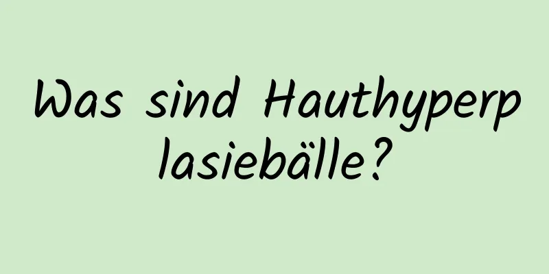 Was sind Hauthyperplasiebälle?