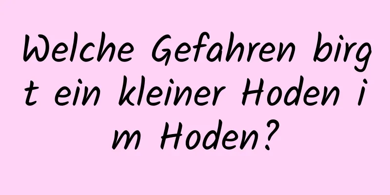 Welche Gefahren birgt ein kleiner Hoden im Hoden?