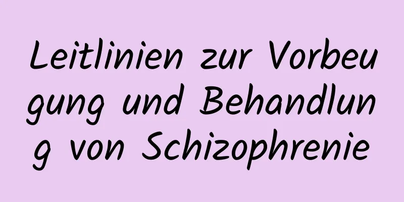 Leitlinien zur Vorbeugung und Behandlung von Schizophrenie