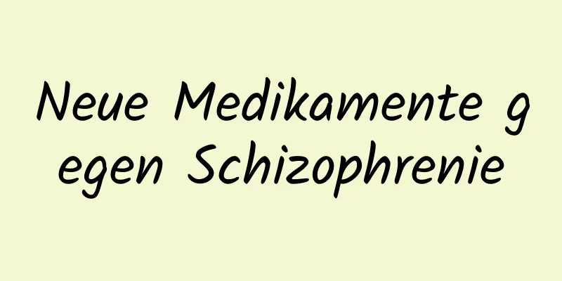 Neue Medikamente gegen Schizophrenie