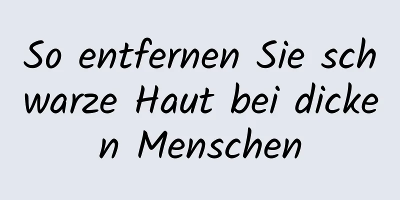 So entfernen Sie schwarze Haut bei dicken Menschen