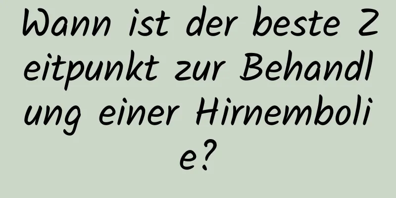 Wann ist der beste Zeitpunkt zur Behandlung einer Hirnembolie?