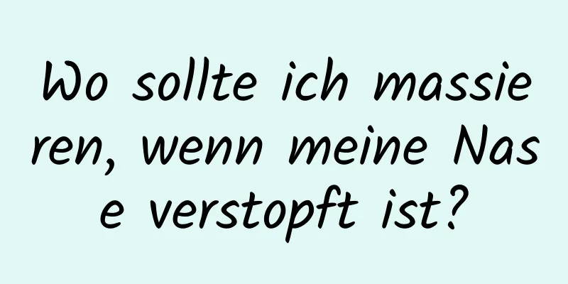 Wo sollte ich massieren, wenn meine Nase verstopft ist?