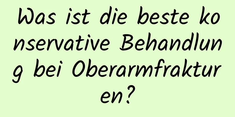 Was ist die beste konservative Behandlung bei Oberarmfrakturen?