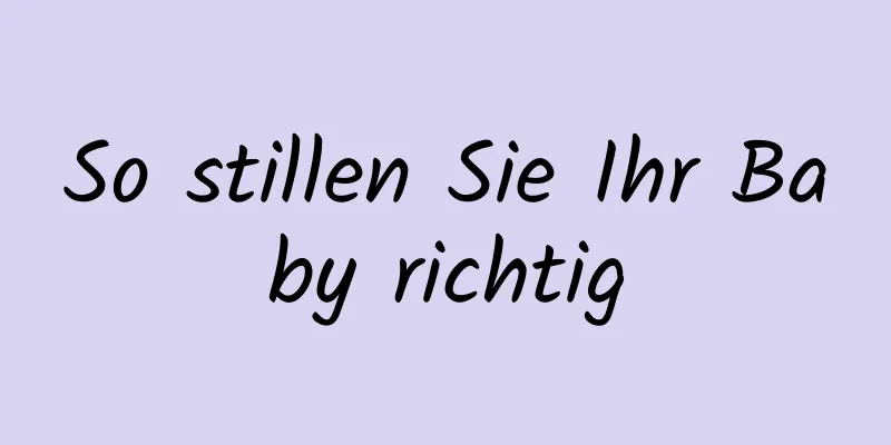 So stillen Sie Ihr Baby richtig