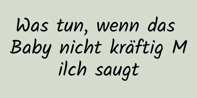 Was tun, wenn das Baby nicht kräftig Milch saugt