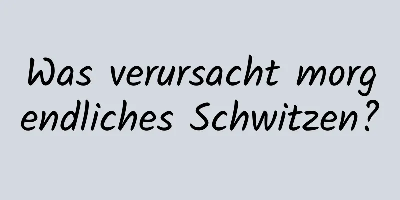 Was verursacht morgendliches Schwitzen?