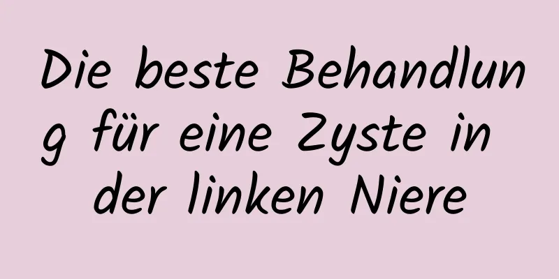 Die beste Behandlung für eine Zyste in der linken Niere