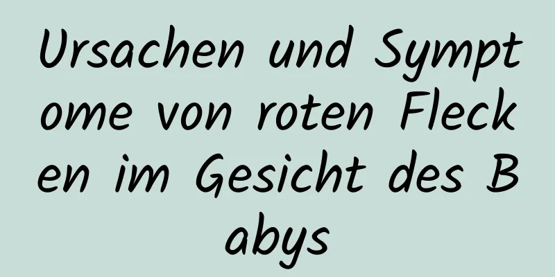 Ursachen und Symptome von roten Flecken im Gesicht des Babys