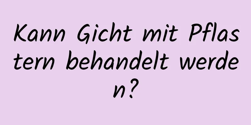 Kann Gicht mit Pflastern behandelt werden?