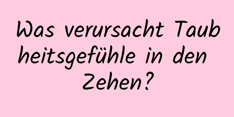 Was verursacht Taubheitsgefühle in den Zehen?