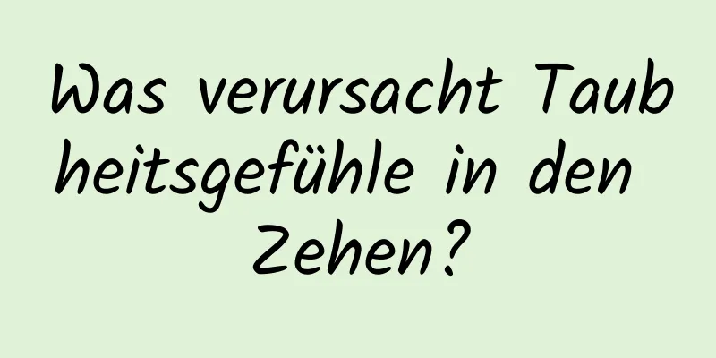 Was verursacht Taubheitsgefühle in den Zehen?