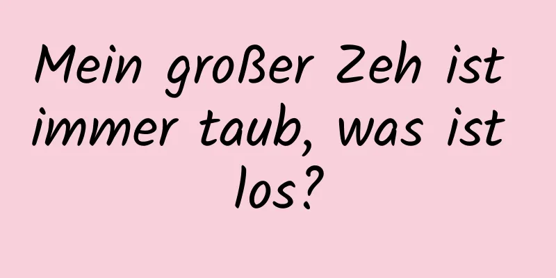 Mein großer Zeh ist immer taub, was ist los?