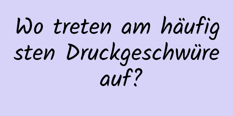 Wo treten am häufigsten Druckgeschwüre auf?