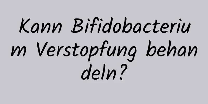 Kann Bifidobacterium Verstopfung behandeln?