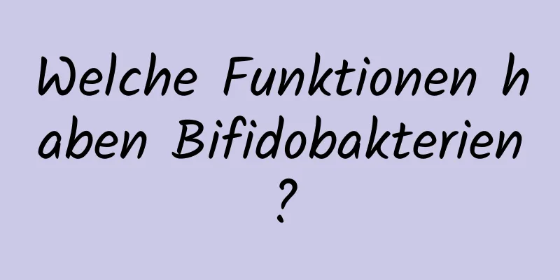 Welche Funktionen haben Bifidobakterien?