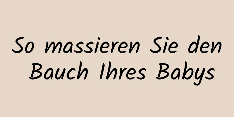 So massieren Sie den Bauch Ihres Babys