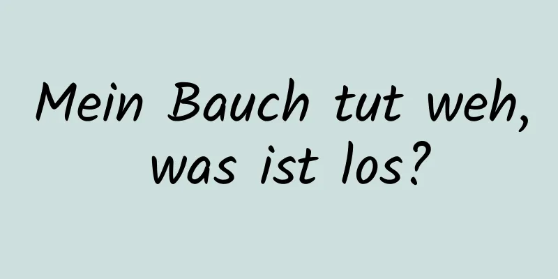 Mein Bauch tut weh, was ist los?