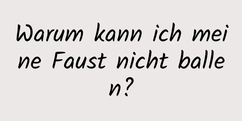 Warum kann ich meine Faust nicht ballen?