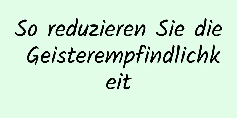 So reduzieren Sie die Geisterempfindlichkeit