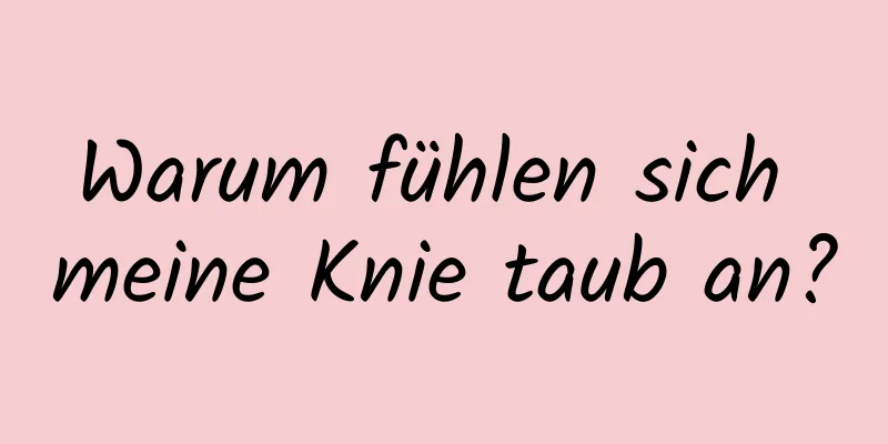 Warum fühlen sich meine Knie taub an?