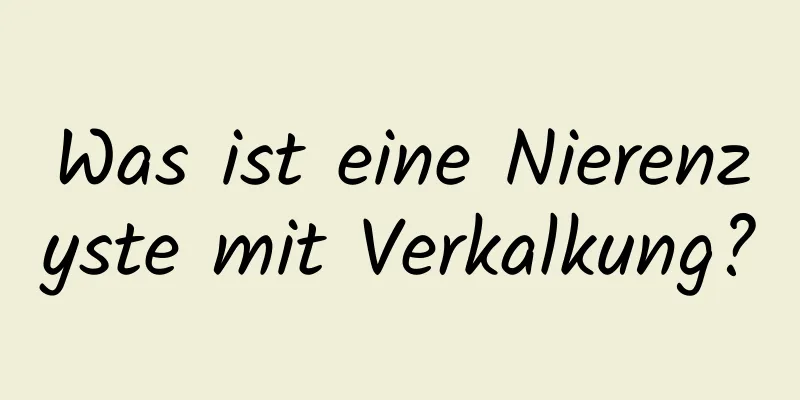 Was ist eine Nierenzyste mit Verkalkung?