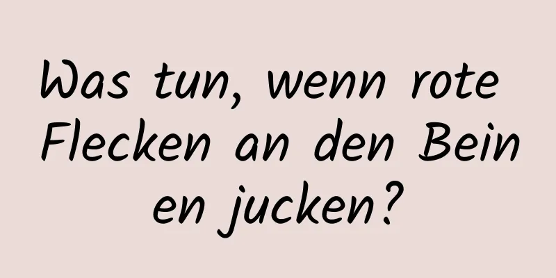 Was tun, wenn rote Flecken an den Beinen jucken?