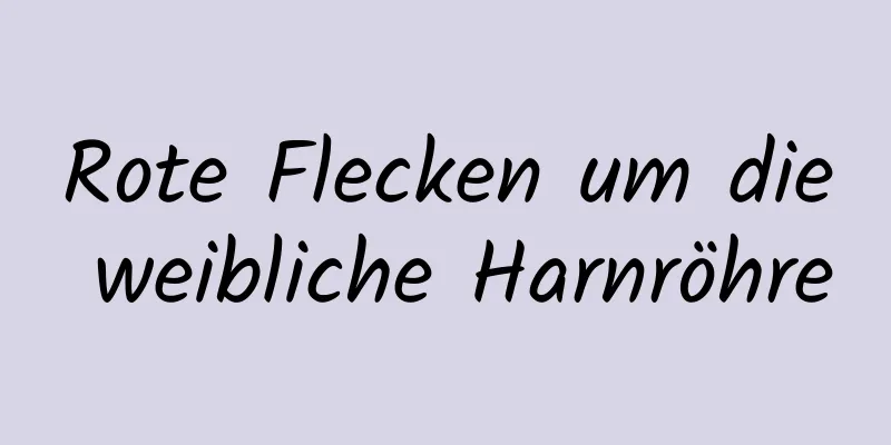 Rote Flecken um die weibliche Harnröhre