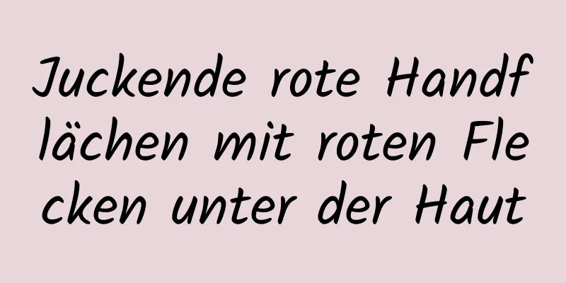 Juckende rote Handflächen mit roten Flecken unter der Haut