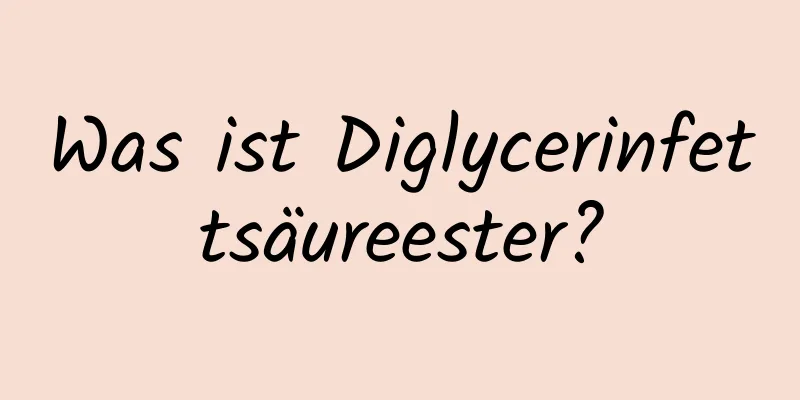 Was ist Diglycerinfettsäureester?